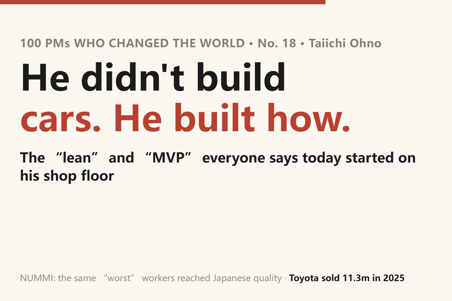 Taiichi Ohno: his product wasn't a car, it was the way to build one